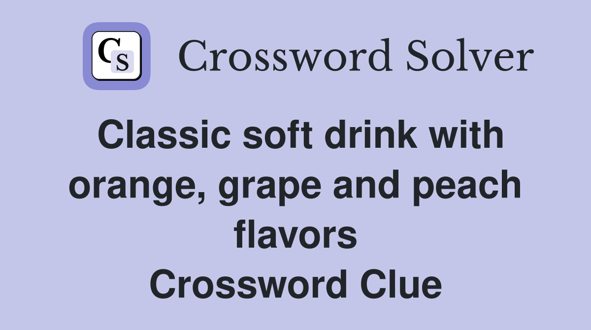 Classic soft drink with orange, grape and peach flavors Crossword